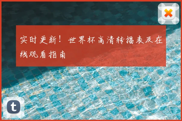实时更新！世界杯高清转播表及在线观看指南