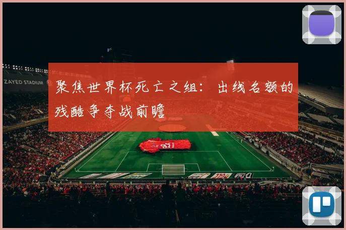 聚焦世界杯死亡之组:出线名额的残酷争夺战前瞻